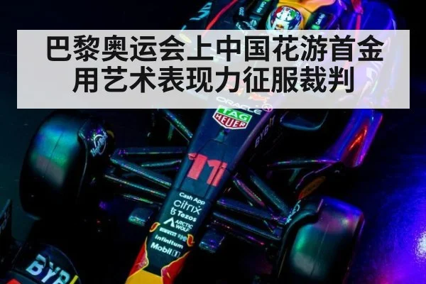 巴黎奥运会上中国花游首金用艺术表现力征服裁判